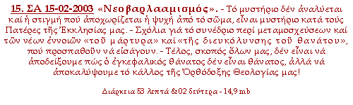 «Νεοβαρλααμισμός». - Το μυστήριο δεν αναλύεται και η στιγμή που αποχωρίζεται η ψυχή από το σώμα, είναι μυστήριο κατά τους Πατέρες της Εκκλησίας μας. - Σχόλια για το συνέδριο περί μεταμοσχεύσεων και των νέων εννοιών «του μάρτυρα» και «της διευκόλυνσης του θανάτου», που προσπαθούν να εισάγουν. - Τέλος, σκοπός όλων μας, δεν είναι να αποδείξουμε πως ο εγκεφαλικός θάνατος δεν είναι θάνατος, αλλά να αποκαλύψουμε το κάλλος της Ορθόδοξης Θεολογίας μας!