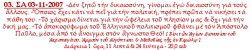 -Δεν ζητώ την δικαιοσύνη, γίνομαι εγώ δικαιοσύνη για τους άλλους. -Όποιος έχει κάτι να πει για την πολιτική, πρέπει πρώτα να νικήσει τα πάθη του. -Το χάρισμα δίνεται για την ωφέλεια του πλησίον μας & όχι για την δική μας. -Το αποκορύφωμα του Ελληνικού πολιτισμού φθάνει με τον Απόστολο Παύλο, μέσα από το άνοιγμα στον άγνωστο Θεό!
