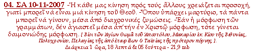 -Η κάθε μας κίνηση προς τους άλλους χρειάζεται προσοχή, γιατί μπορεί να είναι μια κίνηση του Θεού. -Όπου υπάρχει μαρτύριο, τα πάντα μπορεί να γίνουν, μέσα από διαχρονικές ζυμώσεις. -Εάν η μόρφωση των γραμμάτων, δεν αγιαστεί μέσα απ’την εν Χριστώ μόρφωση, τότε γίνεται δαιμονιώδης μόρφωση.