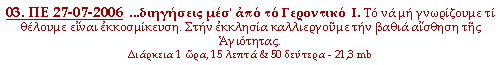 03. ΠΕ 27-07-2006: (...διηγήσεις μέσ' από το Γεροντικό  Ι) (Το να μη γνωρίζουμε τι θέλουμε είναι εκκοσμίκευση. Στην εκκλησία καλλιεργούμε την βαθιά αίσθηση της Αγιότητας).