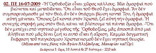 -Η Ορθοδοξία είναι χώρος κάλλους. Μια ομορφιά που βιώνεται και μεταδίδεται. Ότι είναι του Θεού έχει ομορφιά. Αν δεν συμπορευόμασθε με τον Θεό, αν δεν υπάρχει βίωση κοντά Του, η ομορφιά αυτή χάνεται. Όποιος ζει κοντά στον Χριστό, ζει αυτή την ομορφιά. Η συνεχής στροφή μας στον Θεό, κάνει να βλέπουμε τα πάντα όμορφα. -Ότι δεν μετέχει στο νηπτικό μέγεθος της Ορθοδοξίας, μας αποσπά από μια αλήθεια που μας δίνει ζωή κι αυτό είναι η αίρεση. Καμμία δογματική έκφραση του παγκόσμιου Χριστιανισμού δεν έχει νηπτική θεωρία.