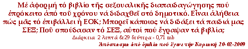 Με αφορμή το βιβλίο της σεξουαλικής διαπαιδαγώγησης που επρόκειτο από του χρόνου να διδαχθεί στο δημοτικό. Είναι αλήθεια πως μας το επιβάλλει η ΕΟΚ; Μπορεί κάποιος να διδάξει τα παιδιά μας ΣΕΞ; Πού σπούδασαν το ΣΕΞ, αυτοί που έγραψαν τά βιβλία;