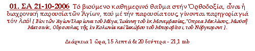 Το βιούμενο καθημερινό θαύμα στήν Ορθοδοξία, είναι η διαχρονική παρουσία των Αγίων, που με την παρουσία τους, γίνονται παρηγορία για τον λαό και πως η εμπειρία της ζωής τους, με την Χάρη του Θεού, μπορεί ν’ αλλάξει τον τόπο, που πορεύονται! [Βίοι των Αγίων Ιλαρίωνα του Μέγα, Ιωάννη του εκ Μονεμβασίας, Όπρεα Μικλάους, Μωϋσή Ματσινίκ, Ούρσουλας της εν Κολωνία και Ιακώβου του Μποροβίτσι, του Νόβγκοροντ]. 